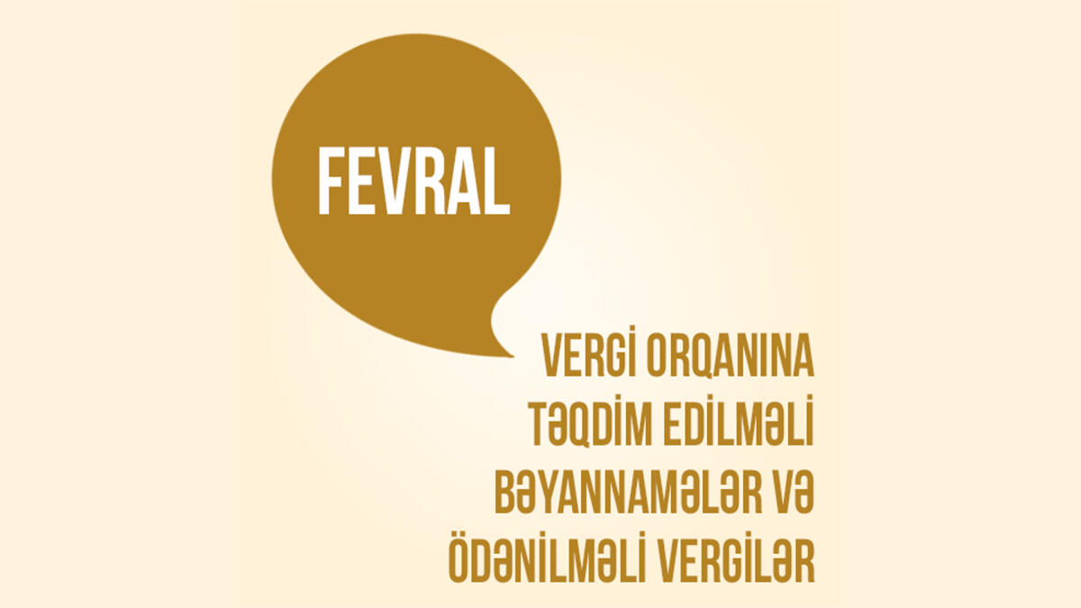 2019-cu ilin fevral ayı ərzində vergi orqanına təqdim olunmalı bəyannamələr, ödənilməli vergilər və sığorta haqları barədə Y A D D A Ş