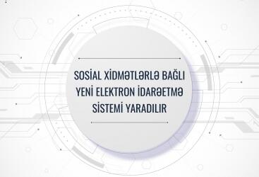 Sosial xidmətlərlə bağlı yeni elektron idarəetmə sistemi yaradılır