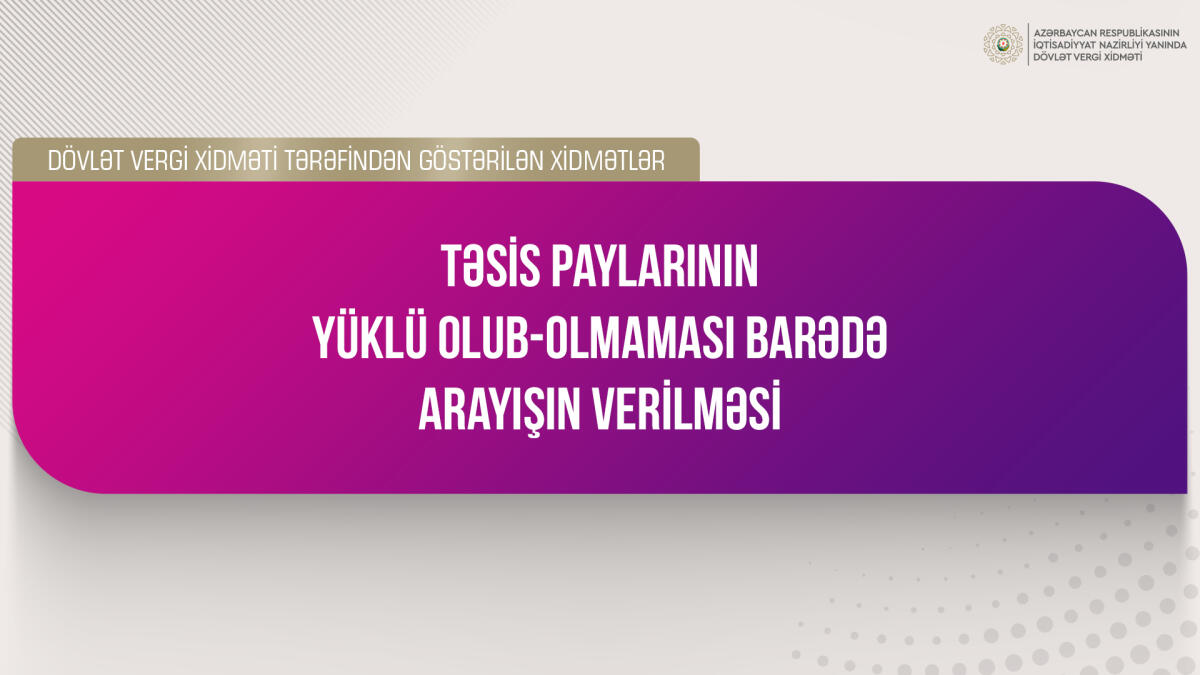 Təsis paylarının yüklü olub-olmaması barədə arayışın verilməsi