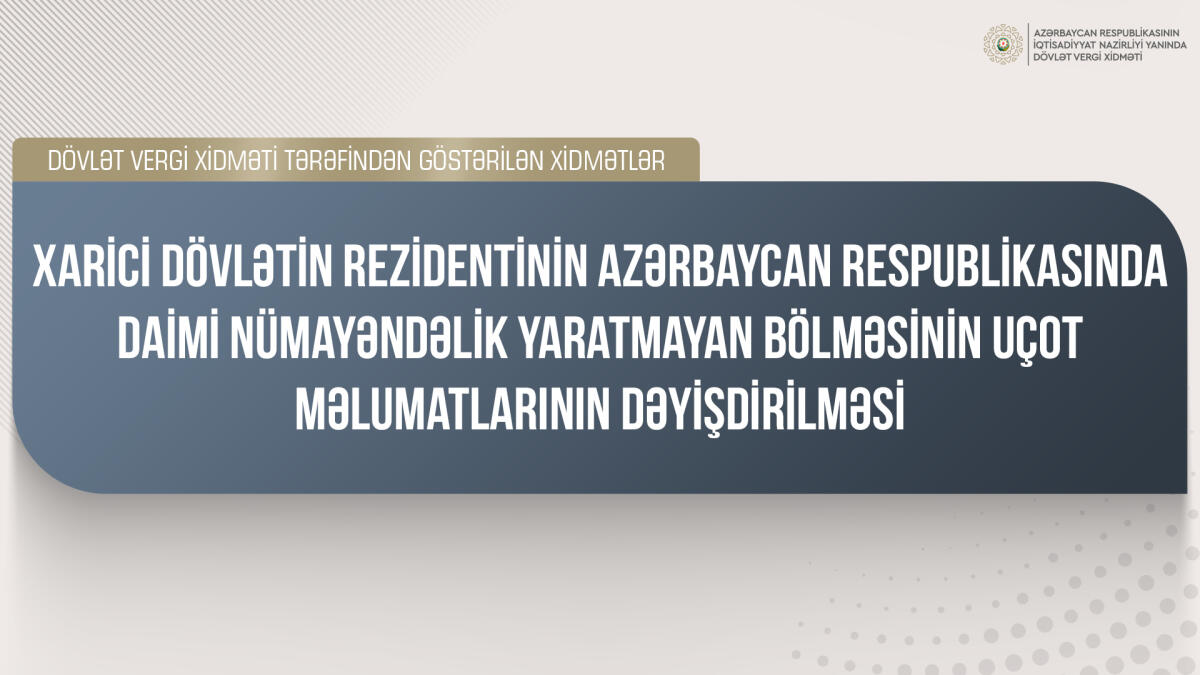 Xarici dövlətin rezidentinin Azərbaycan Respublikasında daimi nümayəndəlik yaratmayan bölməsinin uçot məlumatlarının dəyişdirilməsi