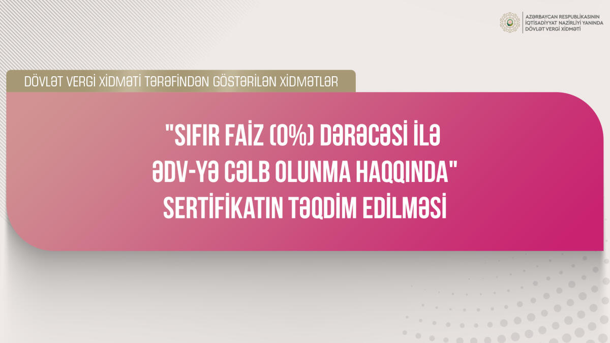 "Sıfır faiz (0%) dərəcəsi ilə ƏDV-yə cəlb olunma haqqında" sertifikatın verilməsi
