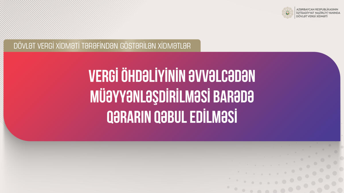 Vergi öhdəliyinin əvvəlcədən müəyyənləşdirilməsi barədə qərarın qəbul edilməsi
