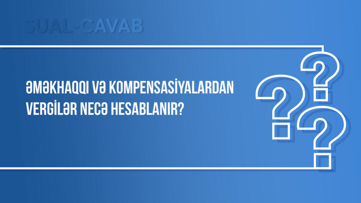 Əməkhaqqı və kompensasiyalardan vergilər necə hesablanır?