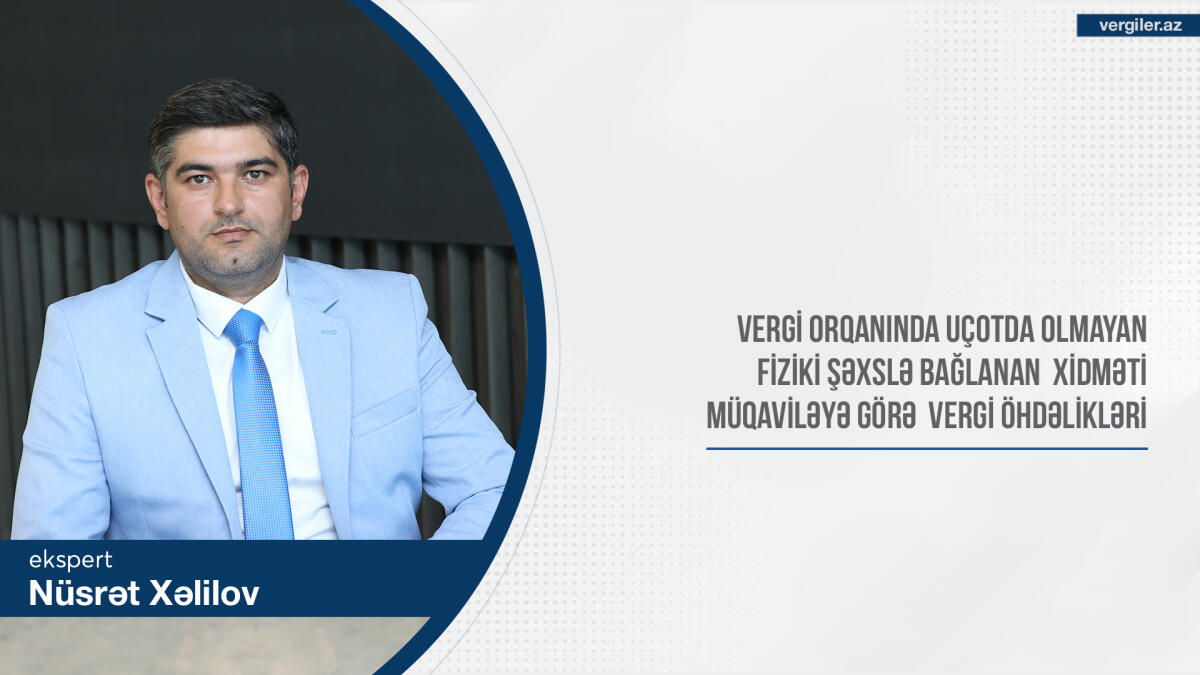 Vergi orqanında uçotda olmayan fiziki şəxslə bağlanan xidməti müqaviləyə görə vergi öhdəlikləri