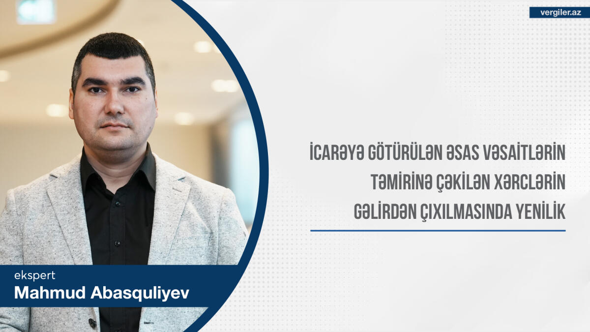İcarəyə götürülən əsas vəsaitlərin təmirinə çəkilən xərclərin gəlirdən çıxılmasında yenilik