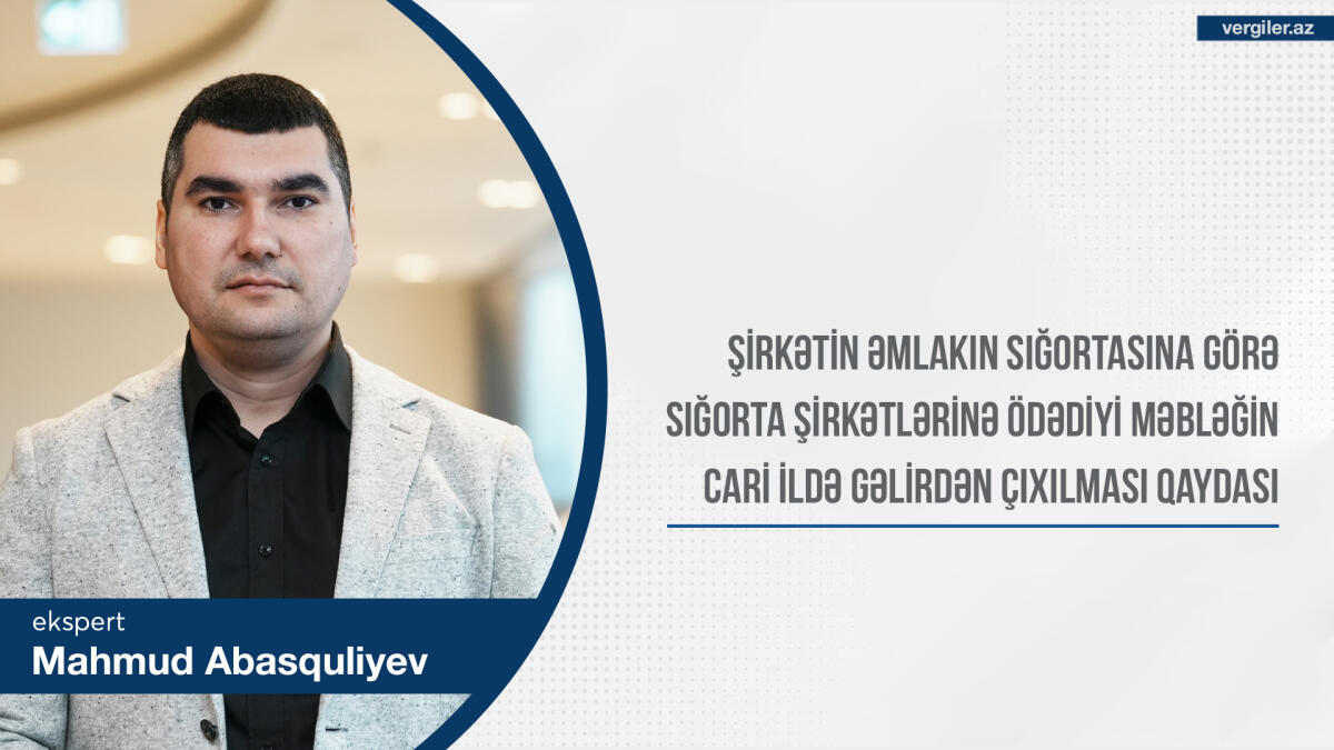 Şirkətin əmlakın sığortasına görə sığorta şirkətlərinə ödədiyi məbləğin cari ildə gəlirdən çıxılması qaydası