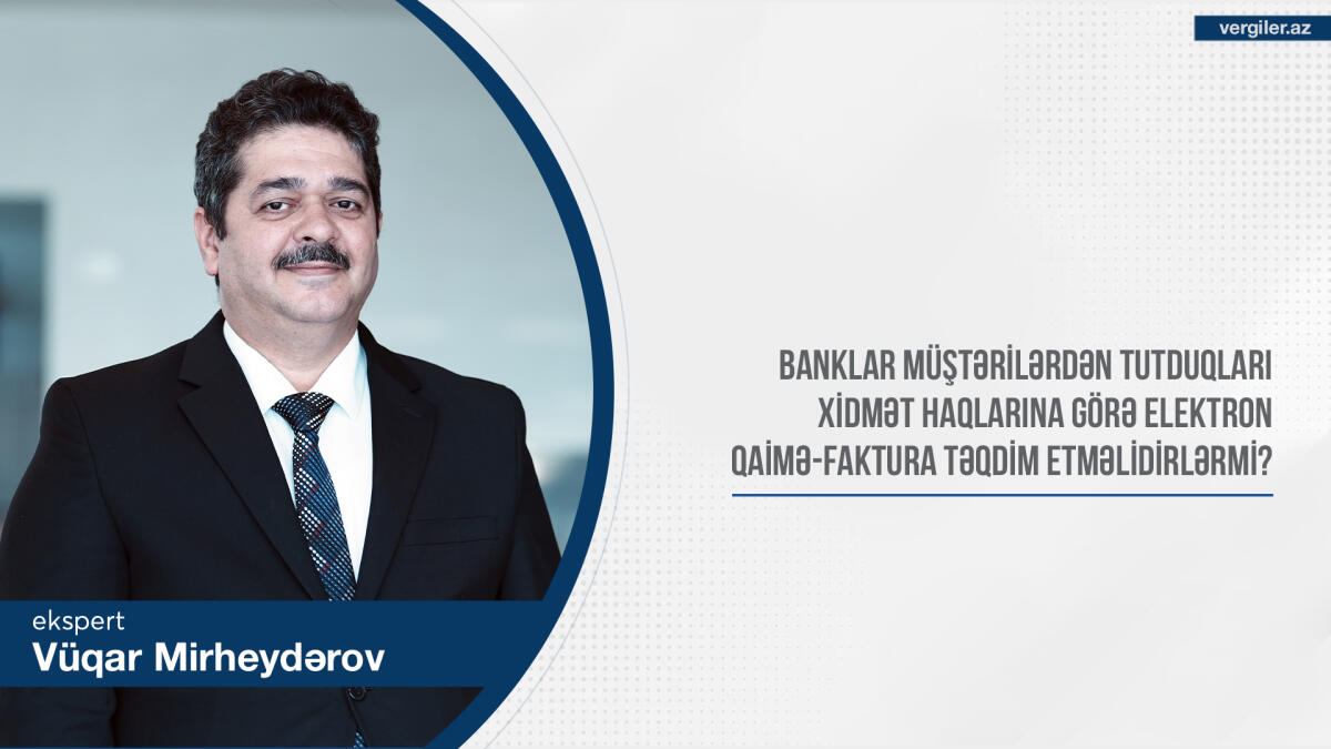 Banklar müştərilərdən tutduqları xidmət haqlarına görə elektron qaimə-faktura təqdim etməlidirlərmi?