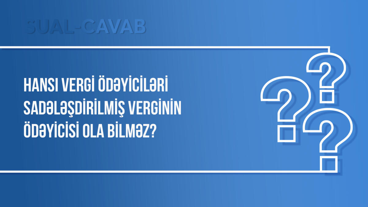 Hansı vergi ödəyiciləri sadələşdirilmiş verginin ödəyicisi ola bilməz?