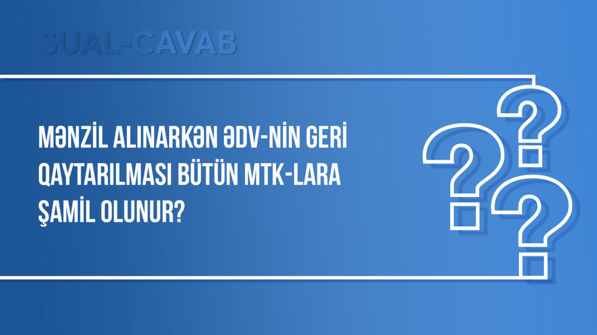 Mənzil alınarkən ƏDV-nin geri qaytarılması bütün MTK-lara şamil olunur?