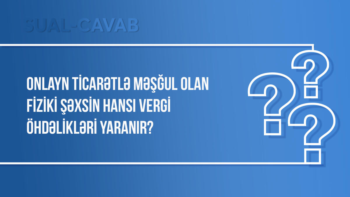 Onlayn ticarətlə məşğul olan fiziki şəxsin hansı vergi öhdəlikləri yaranır?