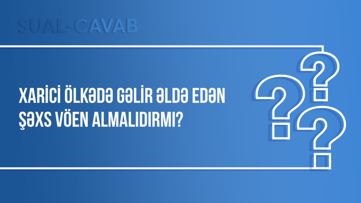 Xarici ölkədə gəlir əldə edən şəxs VÖEN almalıdırmı?