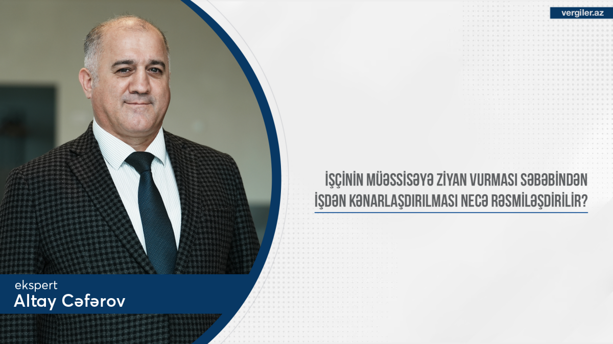 İşçinin müəssisəyə ziyan vurması səbəbindən işdən kənarlaşdırılması necə rəsmiləşdirilir?
