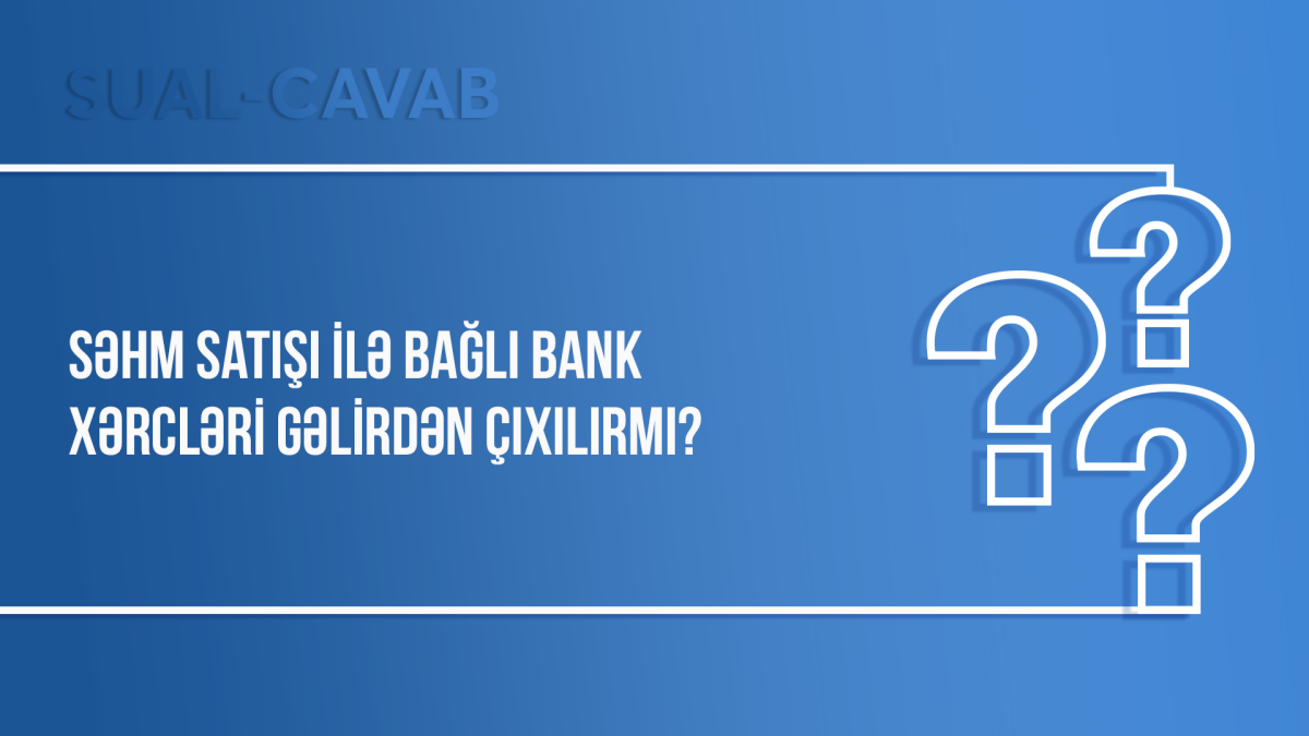 Səhm satışı ilə bağlı bank xərcləri gəlirdən çıxılırmı?
