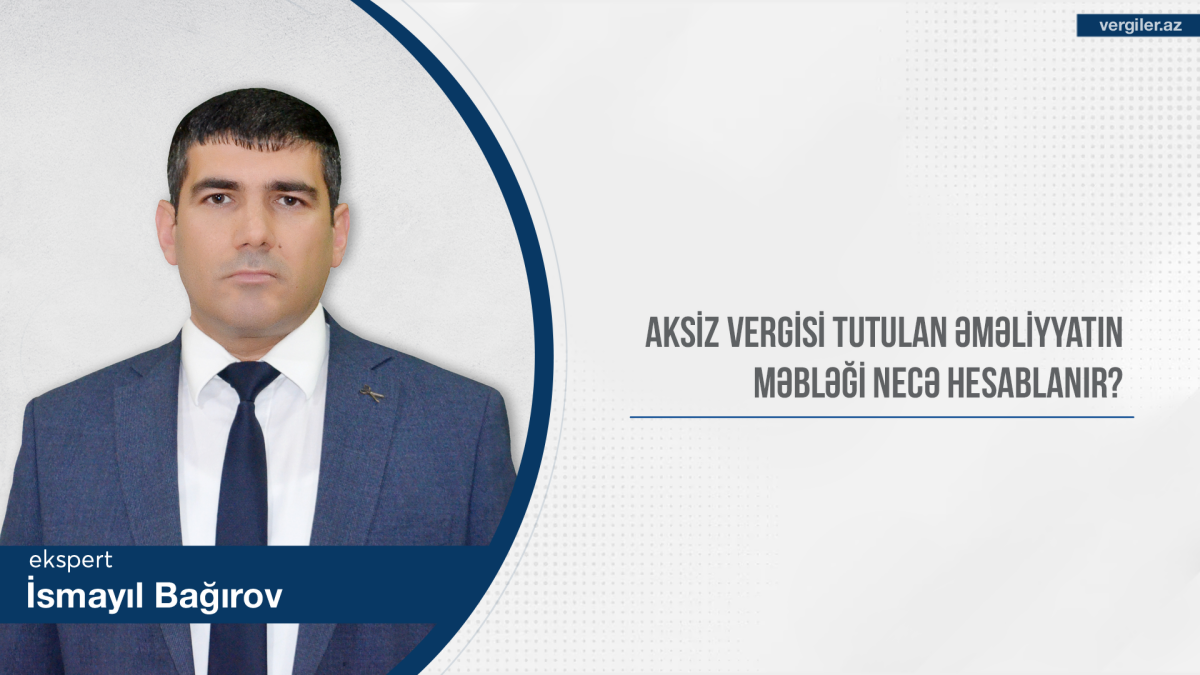 Aksiz vergisi tutulan əməliyyatın məbləği necə hesablanır?