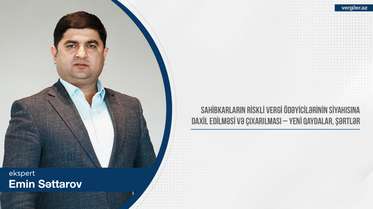 Sahibkarların riskli vergi ödəyicilərinin siyahısına daxil edilməsi və çıxarılması – yeni qaydalar, şərtlər