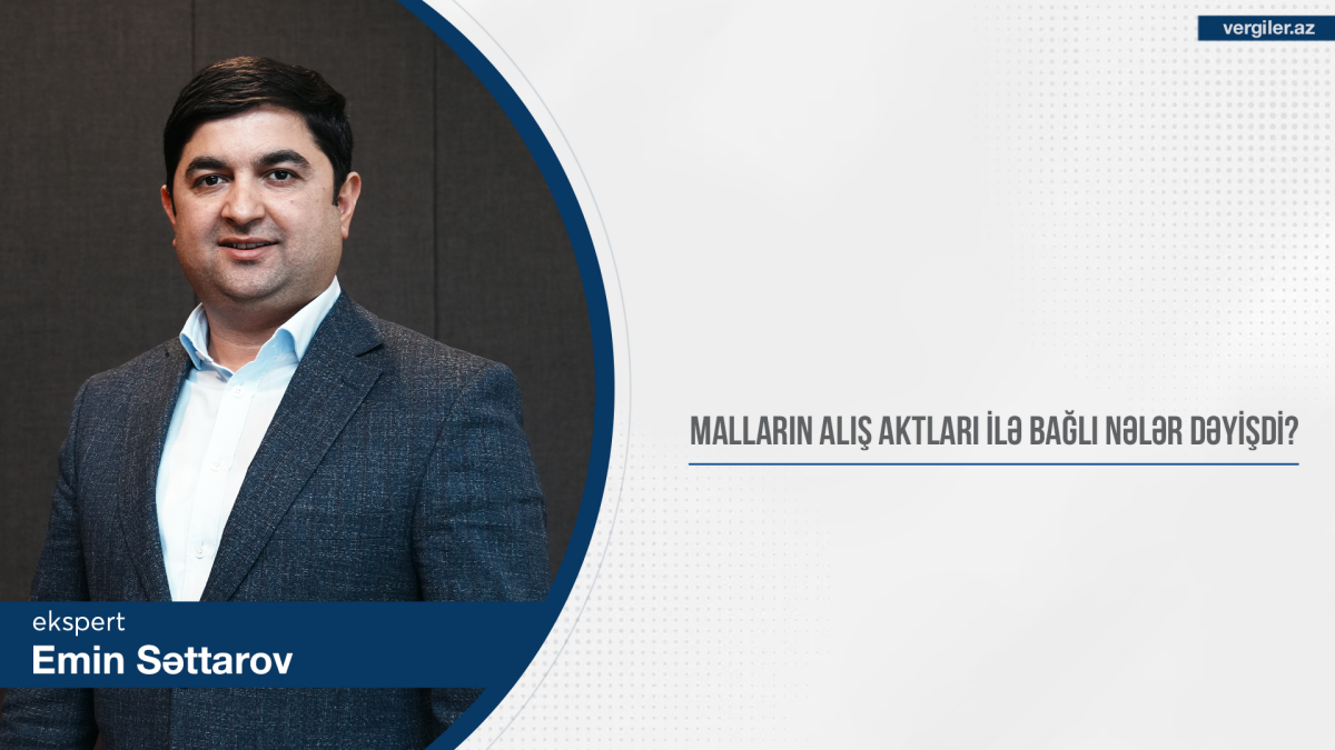 Malların alış aktları ilə bağlı nələr dəyişdi?