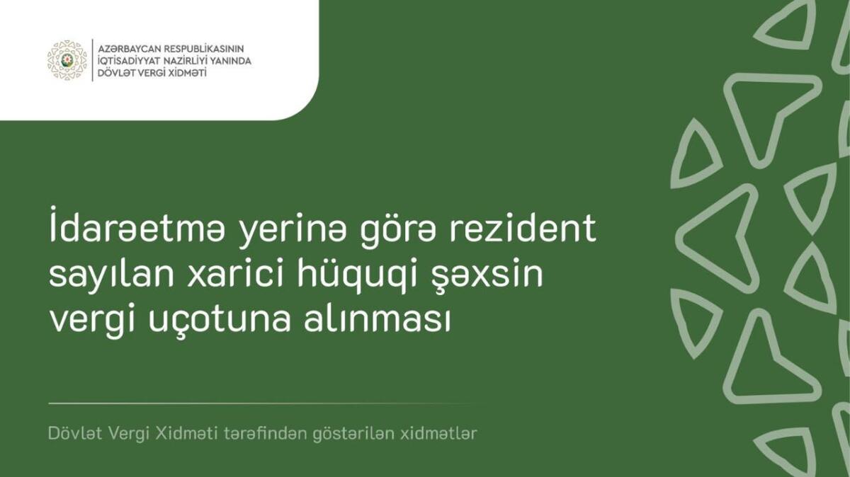 “İdarəetmə yerinə görə rezident sayılan xarici hüquqi şəxsin vergi uçotuna alınması” xidməti