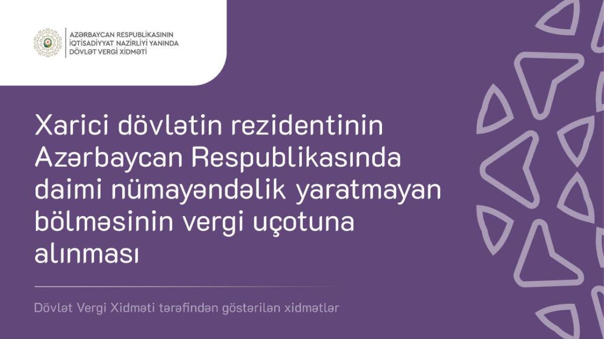 “Xarici dövlətin rezidentinin daimi nümayəndəlik yaratmayan bölməsinin vergi uçotuna alınması”