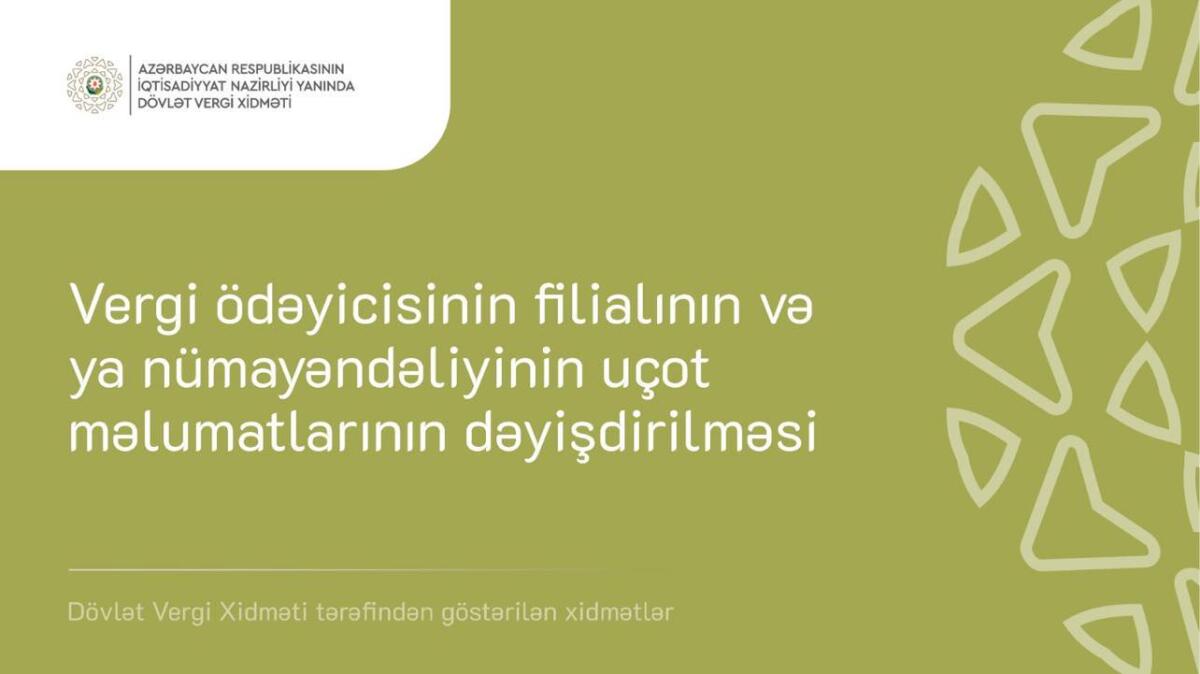 “Vergi ödəyicisinin filialının və ya nümayəndəliyinin uçot məlumatlarının dəyişdirilməsi” xidməti