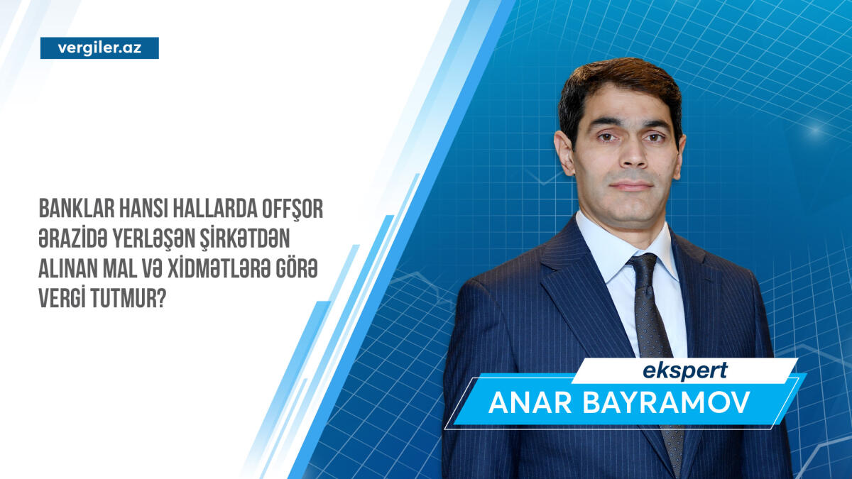 Banklar hansı hallarda offşor ərazidə yerləşən şirkətdən alınan mal və xidmətlərə görə vergi tutmur?