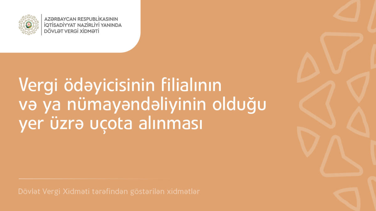 Vergi ödəyicisinin (hüquqi şəxsin) filialının və ya nümayəndəliyinin olduğu yer üzrə uçota alınması