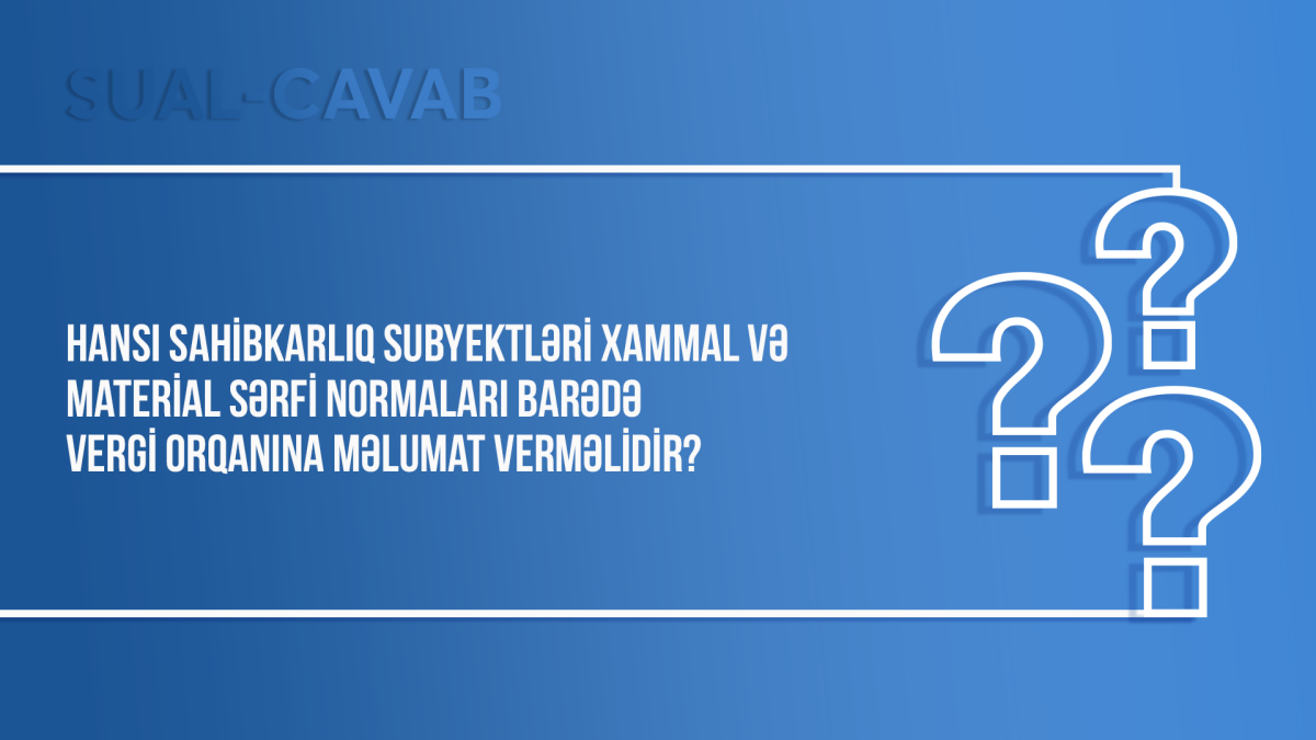Hansı sahibkarlıq subyektləri xammal və material sərfi normaları barədə vergi orqanına məlumat verməlidir?