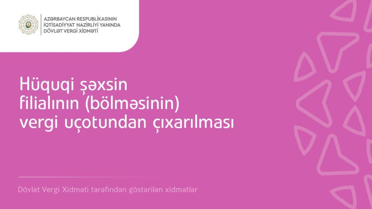 Hüquqi şəxsin filialının (bölməsinin) vergi uçotundan çıxarılması