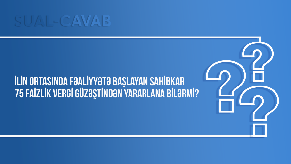 İlin ortasında fəaliyyətə başlayan sahibkar 75 faizlik vergi güzəştindən yararlana bilərmi?