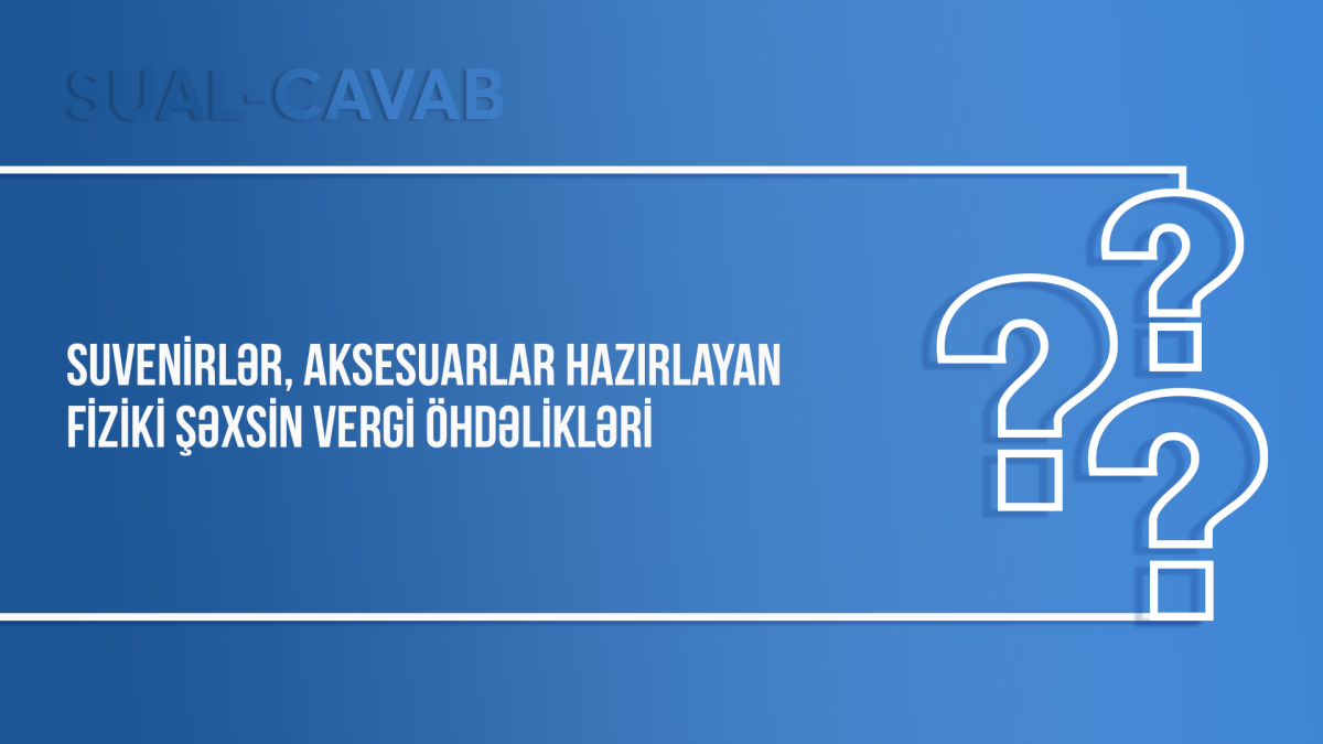 Suvenirlər, aksesuarlar hazırlayan fiziki şəxsin vergi öhdəlikləri