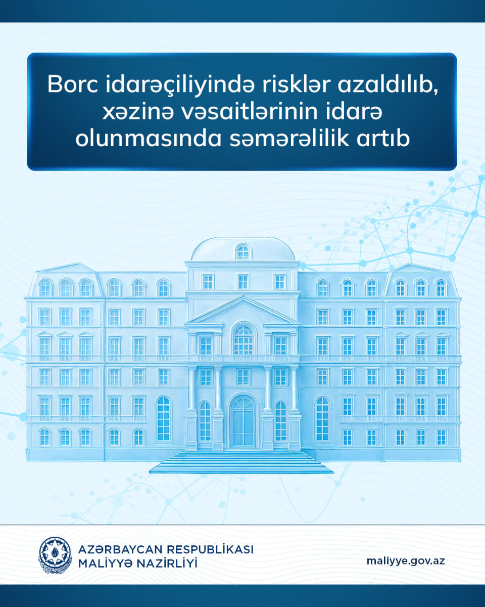 Borc idarəçiliyində risklər azaldılıb, xəzinə vəsaitlərinin idarə olunmasında səmərəlilik artıb