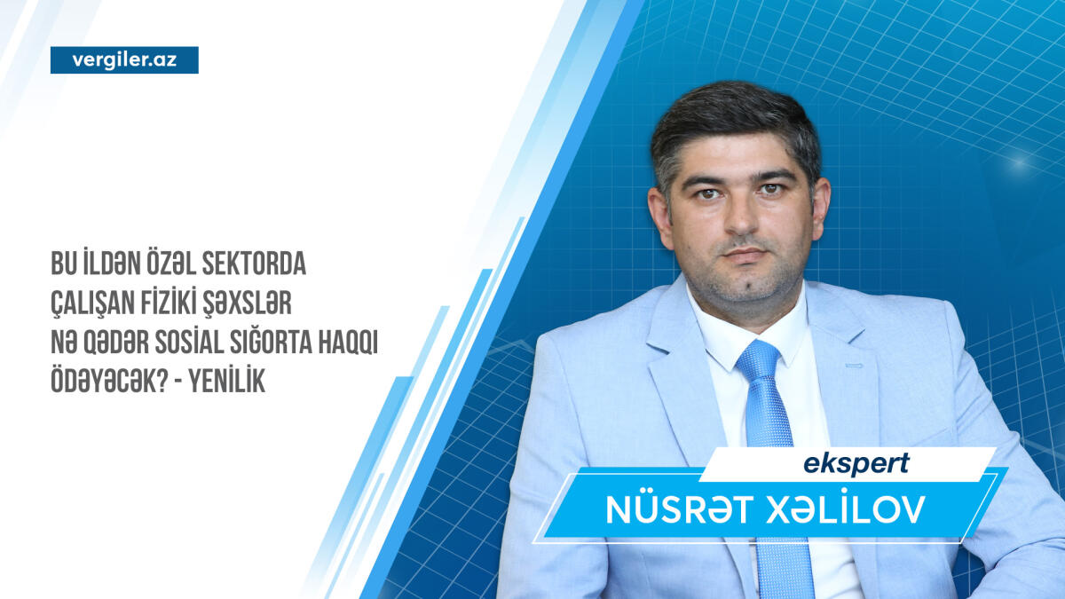 Bu ildən özəl sektorda çalışan fiziki şəxslər nə qədər sosial sığorta haqqı ödəyəcək? - YENİLİK