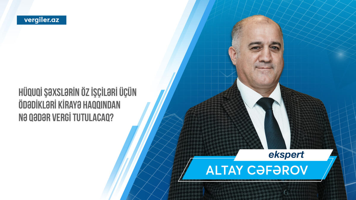 Hüquqi şəxslərin öz işçiləri üçün ödədikləri kirayə haqqından nə qədər vergi tutulacaq?