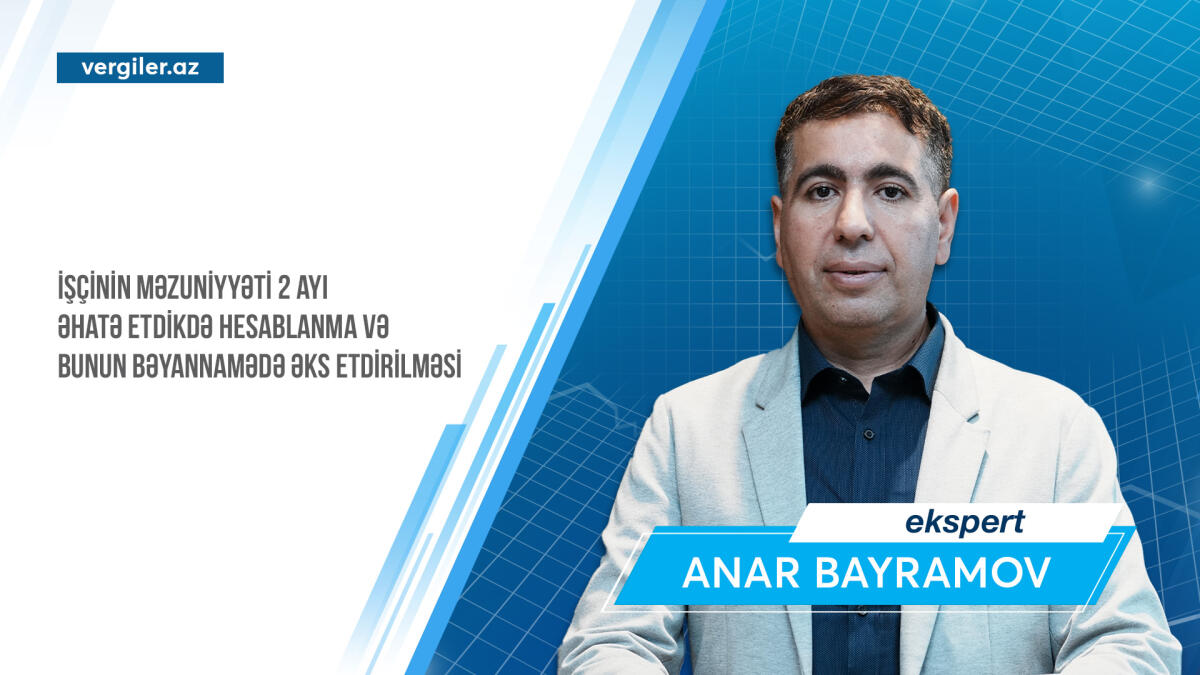 İşçinin məzuniyyəti 2 ayı əhatə etdikdə hesablanma və bunun bəyannamədə əks etdirilməsi