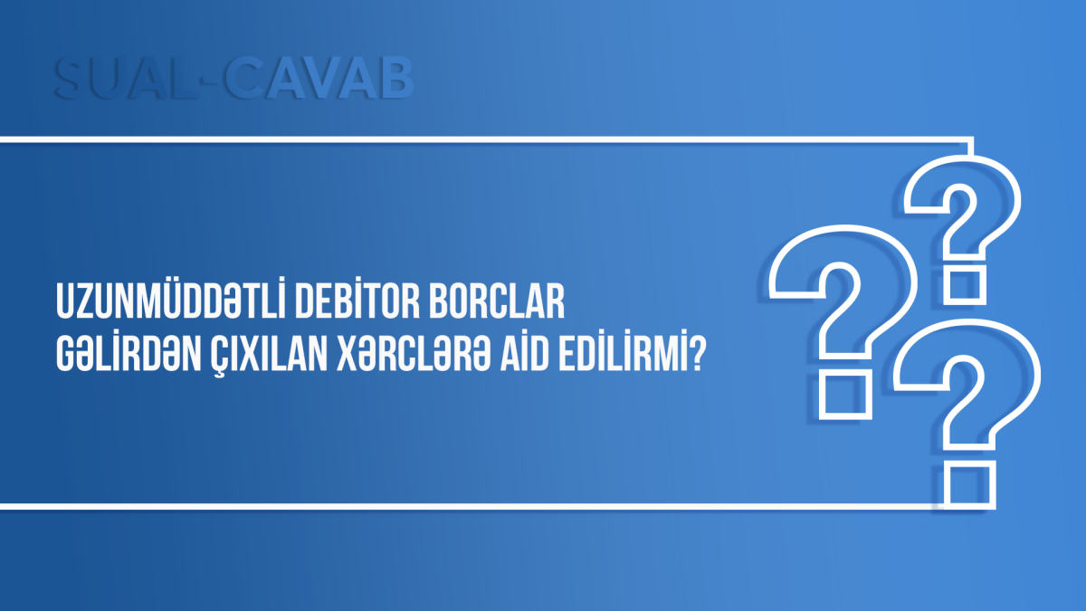 Uzunmüddətli debitor borclar gəlirdən çıxılan xərclərə aid edilirmi?