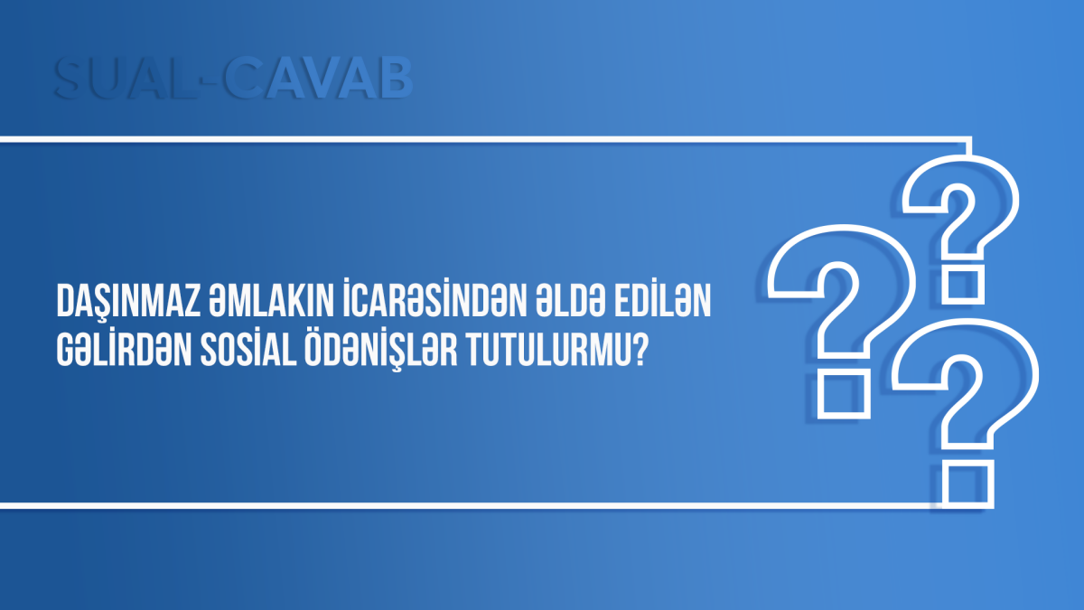 Daşınmaz əmlakın icarəsindən əldə edilən gəlirdən sosial ödənişlər tutulurmu?