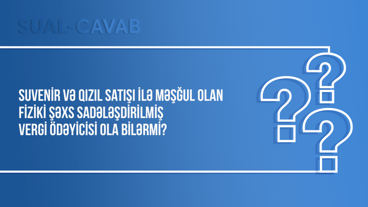 Suvenir və qızıl satışı ilə məşğul olan fiziki şəxs sadələşdirilmiş vergi ödəyicisi ola bilərmi?
