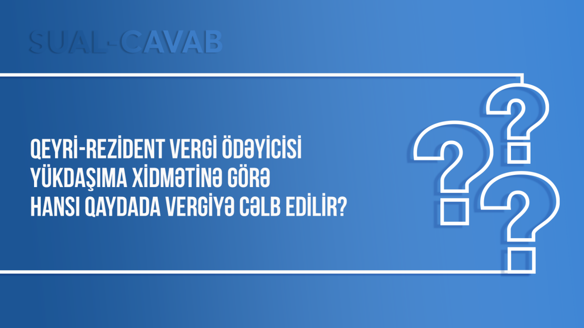 Qeyri-rezident vergi ödəyicisi yükdaşıma xidmətinə görə hansı qaydada vergiyə cəlb edilir?