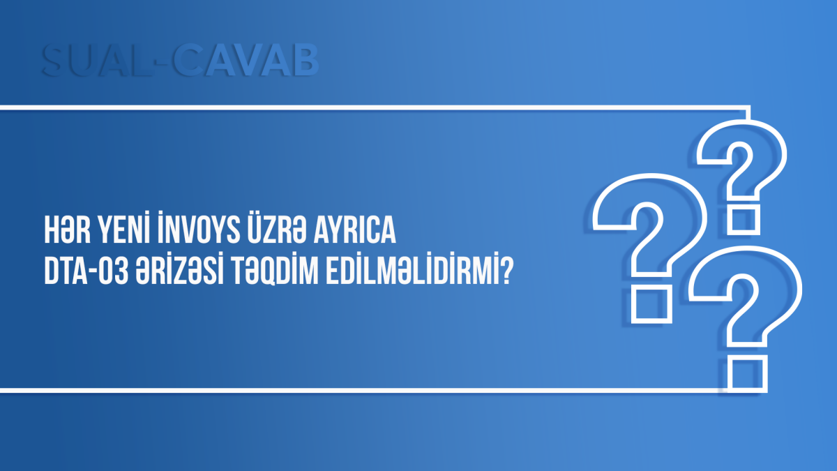 Hər yeni invoys üzrə ayrıca DTA-03 ərizəsi təqdim edilməlidirmi?