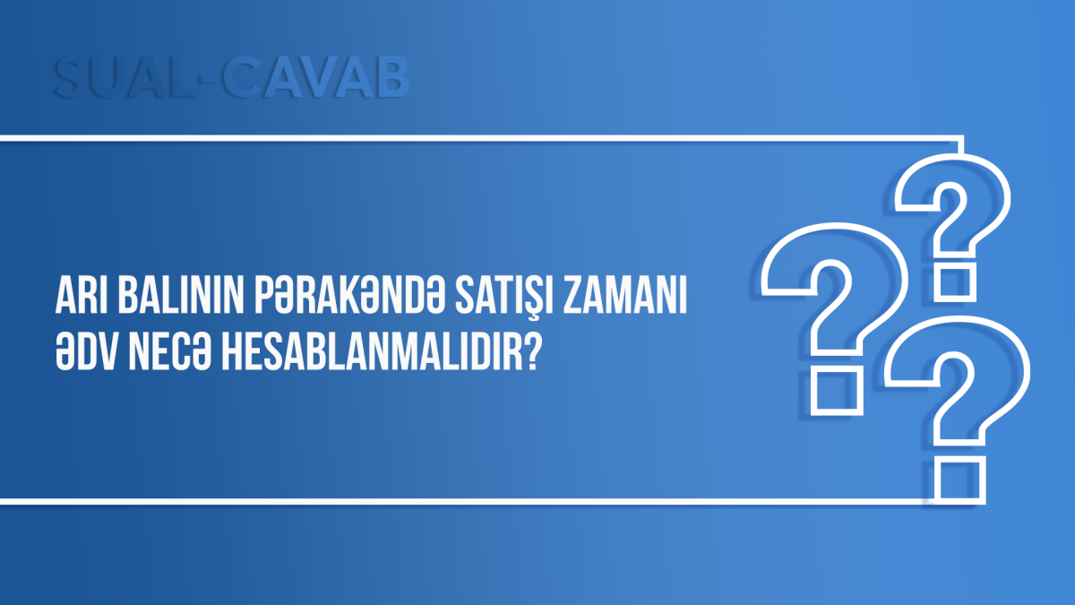 Arı balının pərakəndə satışı zamanı ƏDV necə hesablanmalıdır?