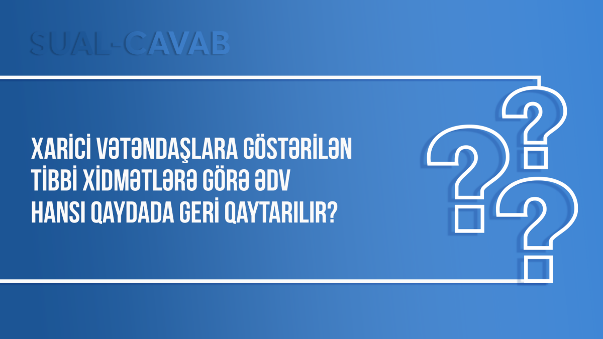 Xarici vətəndaşlara göstərilən tibbi xidmətlərə görə ƏDV hansı qaydada geri qaytarılır?