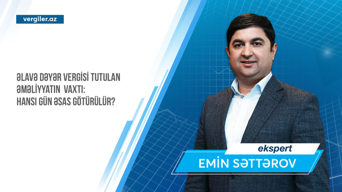 Əlavə dəyər vergisi tutulan əməliyyatın vaxtı: hansı gün əsas götürülür?