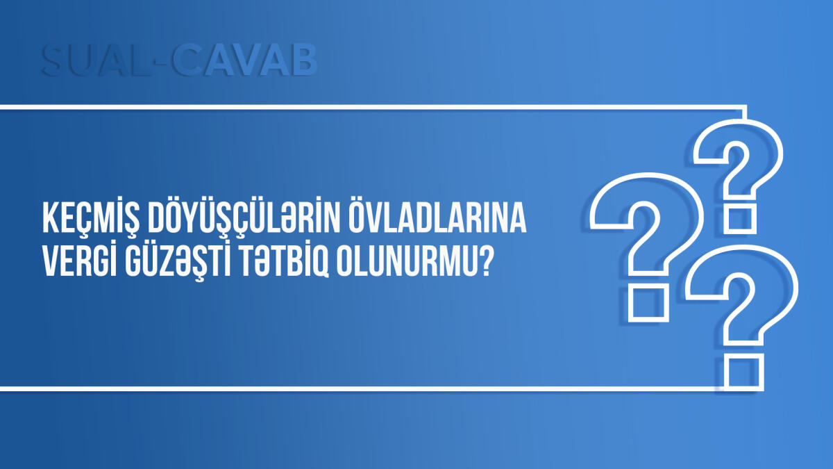 Keçmiş döyüşçülərin övladlarına vergi güzəşti tətbiq olunurmu?