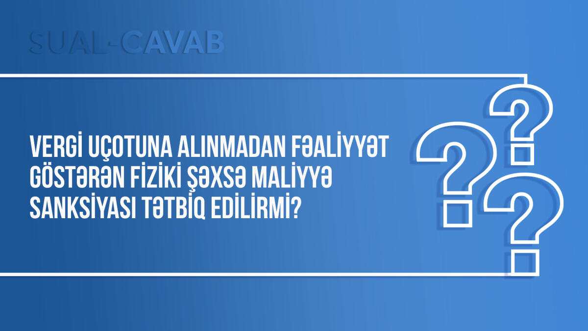 Vergi uçotuna alınmadan fəaliyyət göstərən fiziki şəxsə maliyyə sanksiyası tətbiq edilirmi?