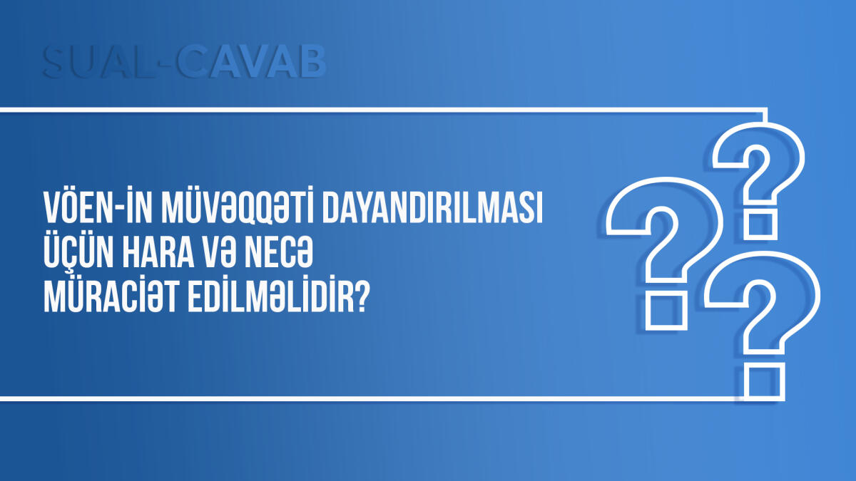 VÖEN-in müvəqqəti dayandırılması üçün hara və necə müraciət edilməlidir?
