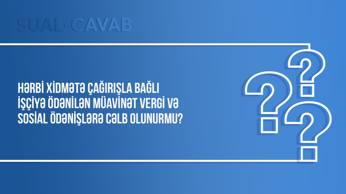 Hərbi xidmətə çağırışla bağlı işçiyə ödənilən müavinət vergi və sosial ödənişlərə cəlb olunurmu?