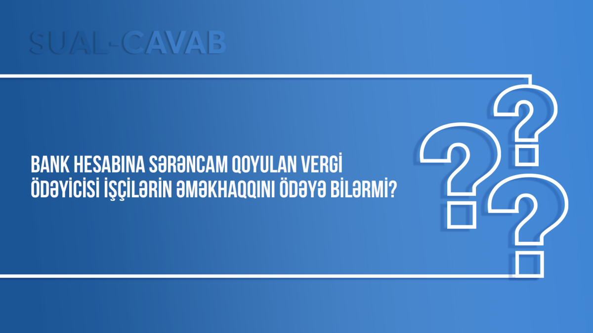 Bank hesabına sərəncam qoyulan vergi ödəyicisi işçilərin əməkhaqqını ödəyə bilərmi?