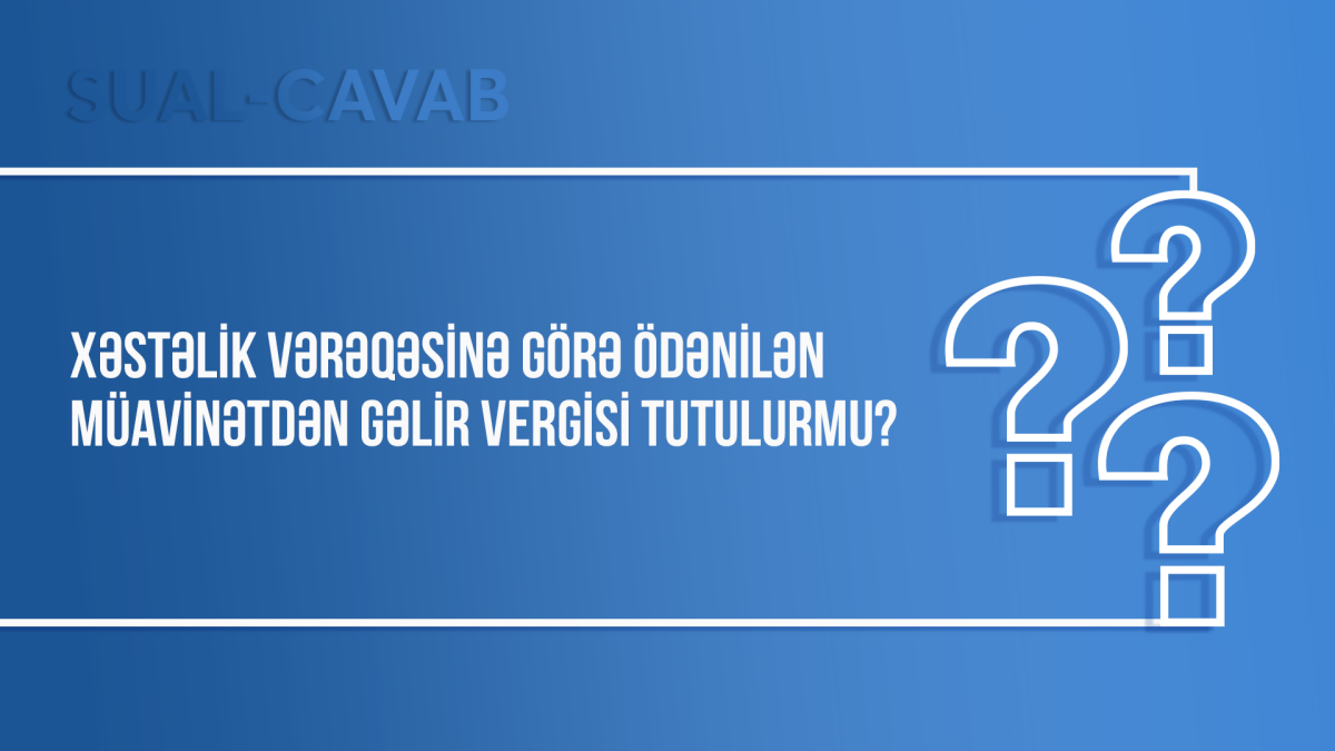 Xəstəlik vərəqəsinə görə ödənilən müavinətdən gəlir vergisi tutulurmu?