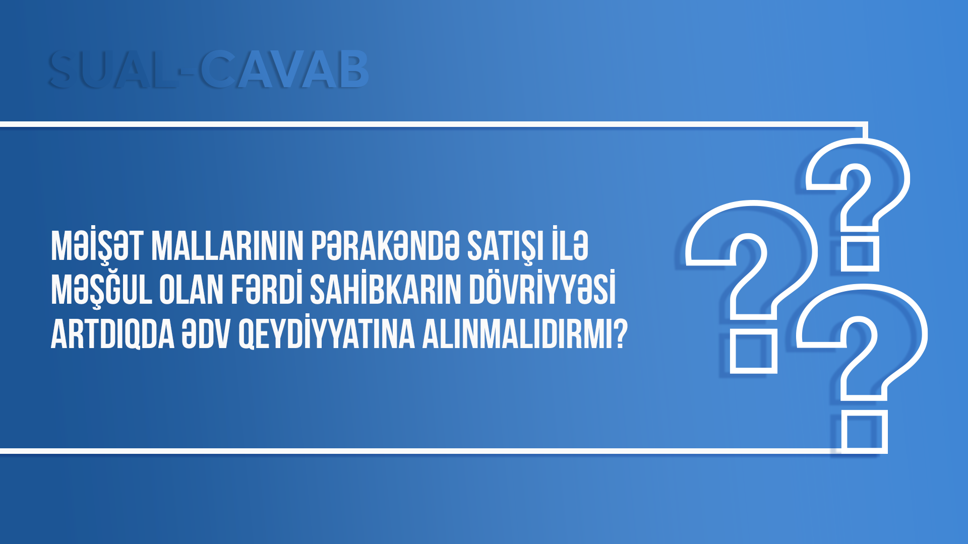 Məişət mallarının satışı ilə məşğul olan fərdi sahibkarın dövriyyəsi artdıqda ƏDV qeydiyyatına alınmalıdırmı?