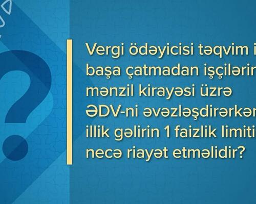 İşçilərin mənzil kirayəsi üzrə ƏDV-nin əvəzləşdirilməsində 1 faizlik limit