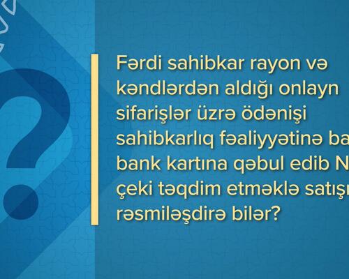 Onlayn sifarişlərin ödənişini sahibkarlıq kartına qəbul edib NKA çeki vermək olarmı?